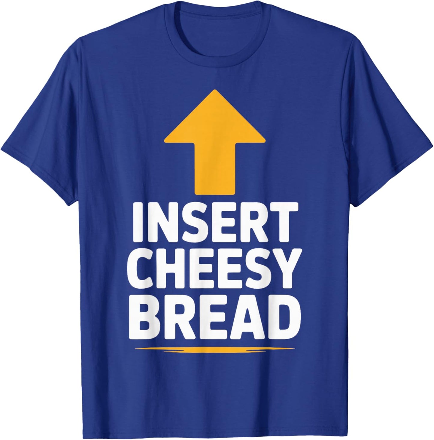 Insert Cheesy Bread T-Shirt - T-Shirt | Royal