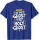The Only Ghost I Know Is The Holy Ghost T-Shirt - T-Shirt | Royal