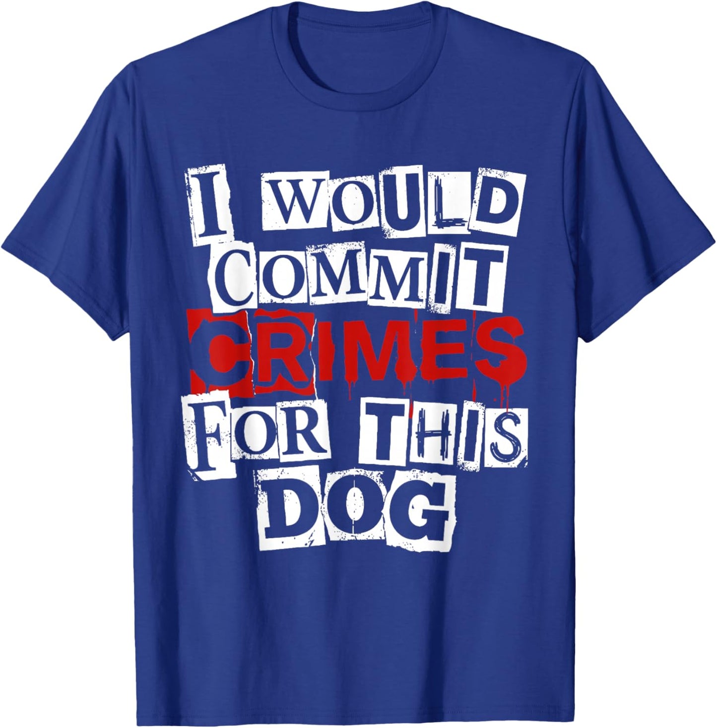 I Would Commit Crimes for This Dog Sarcastic T-Shirt - T-Shirt | Royal