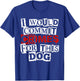 I Would Commit Crimes for This Dog Sarcastic T-Shirt - T-Shirt | Royal