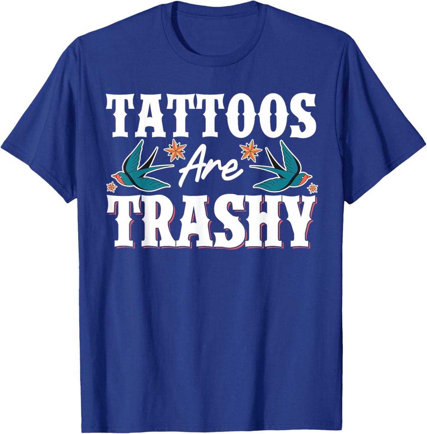 Tattoos Are Trashy T-Shirt - T-Shirt | Royal