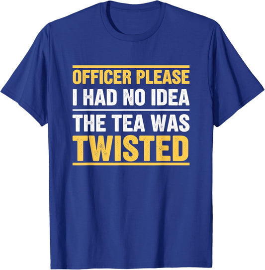 Officer Please I Had No Idea The Tea was Twisted Funny Tea T-Shirt - T-Shirt | Royal
