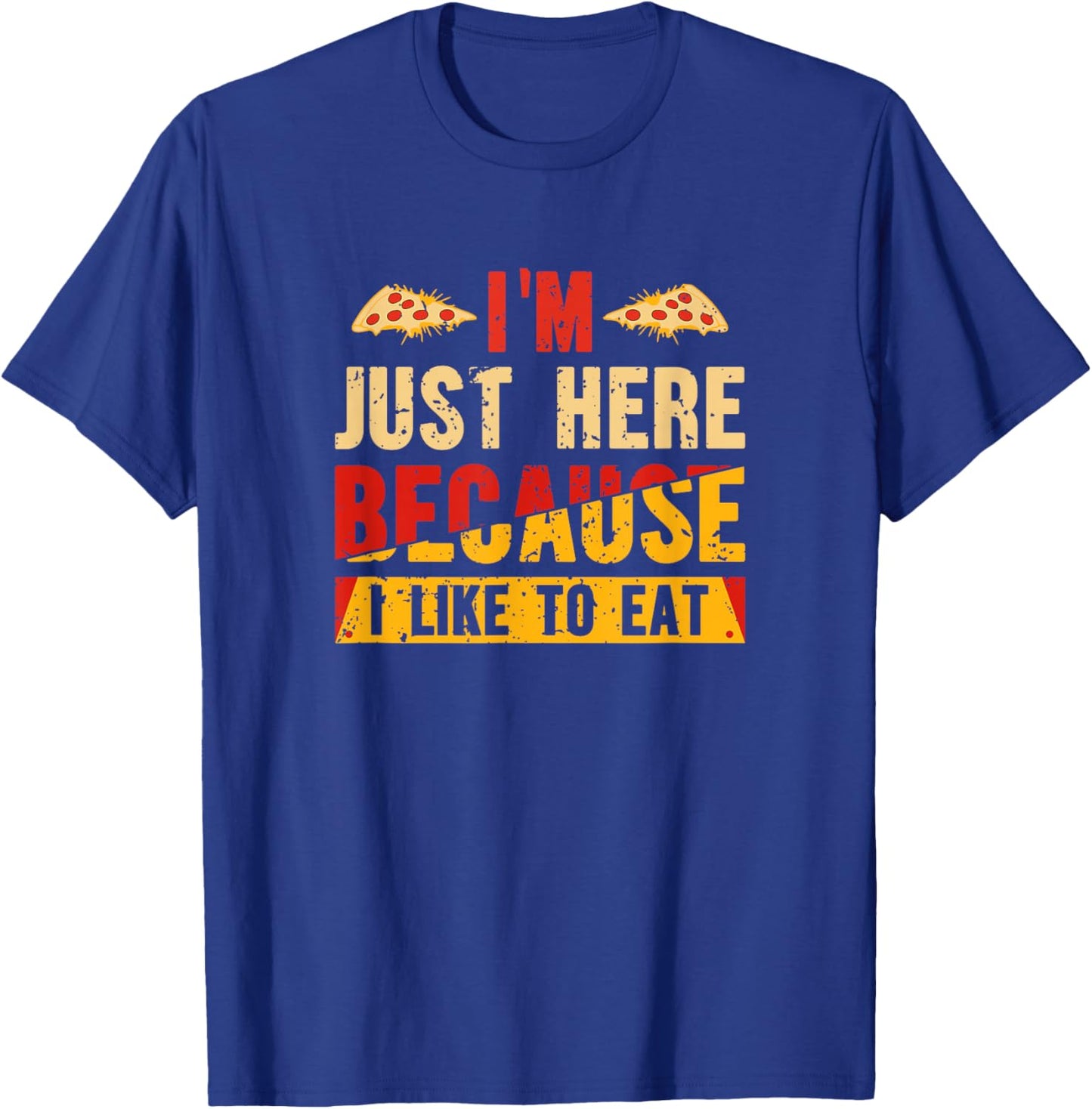 I'm Here Just Because I Like to Eat T-Shirt - T-Shirt | Royal