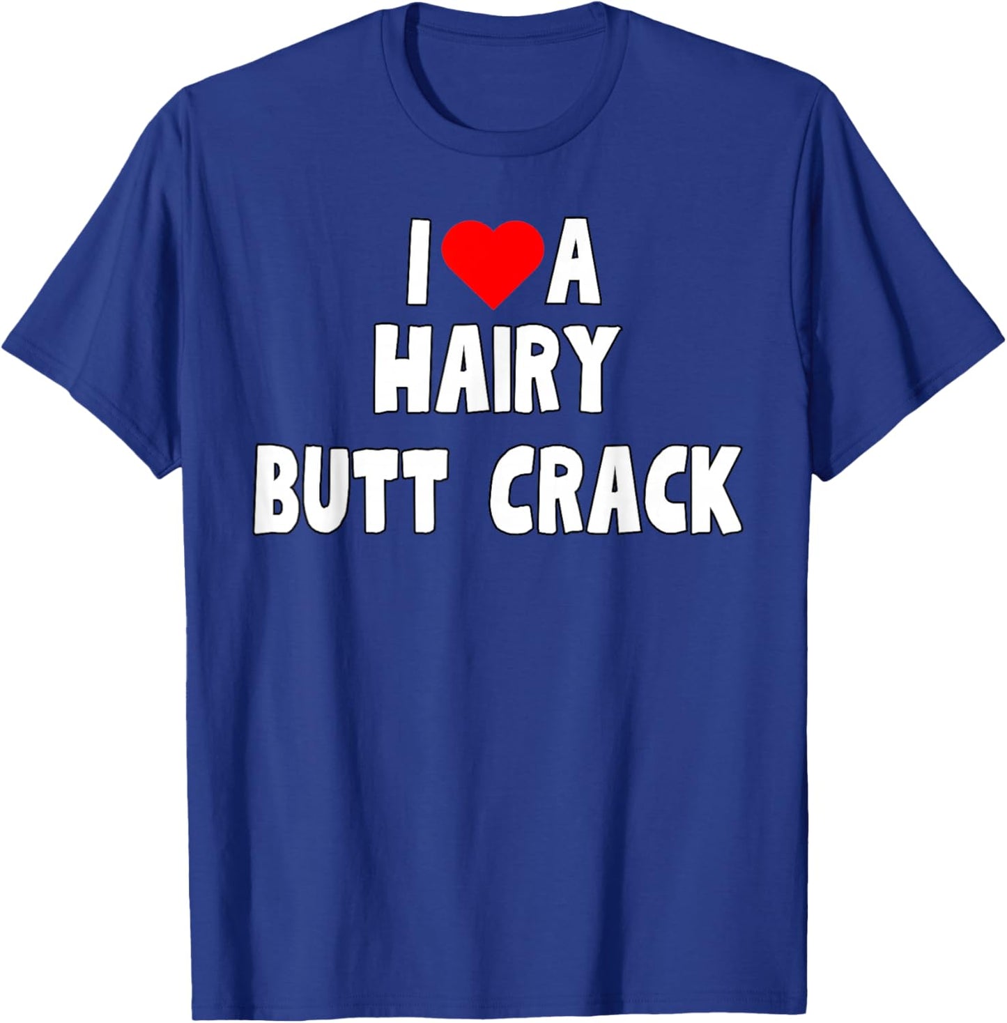 I Love a Hairy Butt Crack - and Men T-Shirt - T-Shirt | Royal