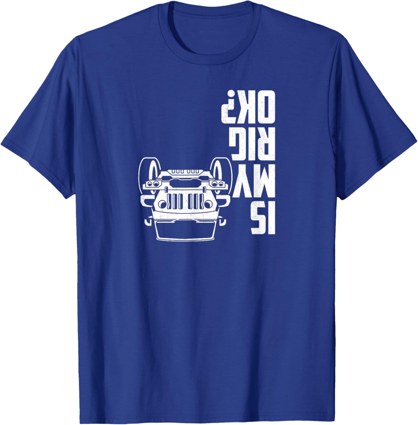 is My Rig Ok? 4x4 Offroad Vehicle Humor Graphic T-Shirt - T-Shirt | Royal