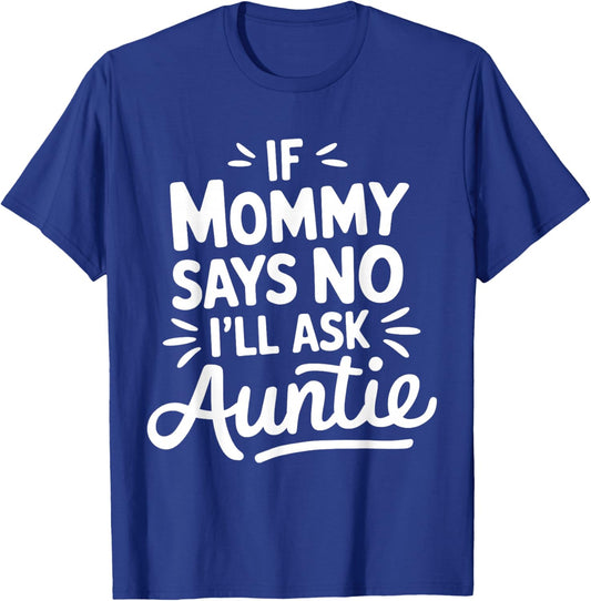 If Mommy Says No I'LL Ask Auntie Toddler Humor Cute T-Shirt - T-Shirt | Royal