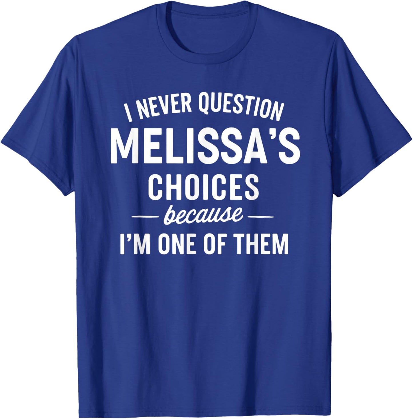 I Never Question MELISSA'S Choices Because I'm One of Them T-Shirt - T-Shirt | Royal