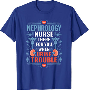 Dialysis Nephrology Nurse There For You When Urine Trouble T-Shirt - T-Shirt | Royal