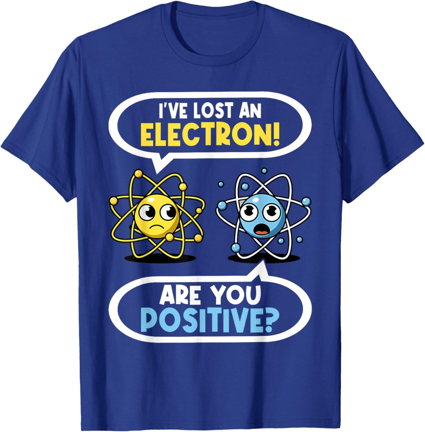 I Lost an Electron. Are You Positive? Chemistry Joke T-Shirt - T-Shirt | Royal