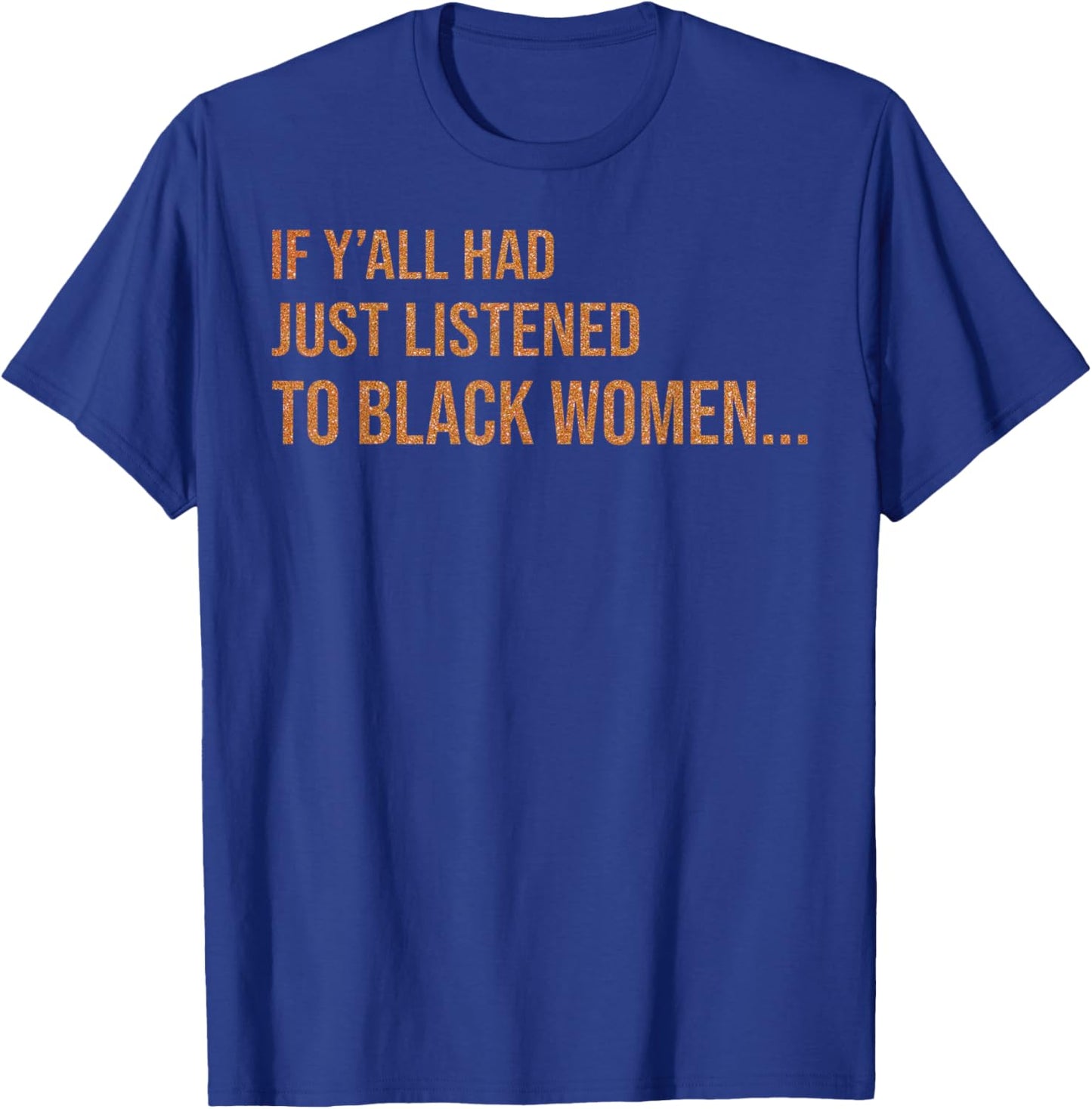 If Y'all Had Just Listened to Black Women Melanin Quote T-Shirt - T-Shirt | Royal