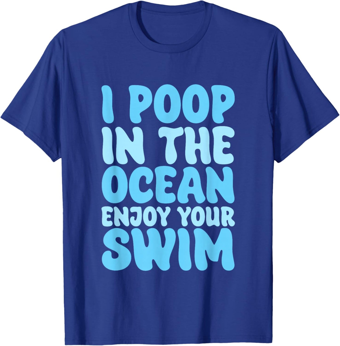 I Poop In The Ocean Enjoy Your Swim Beach Humor Men Women Girls Kids T-Shirt - T-Shirt | Royal