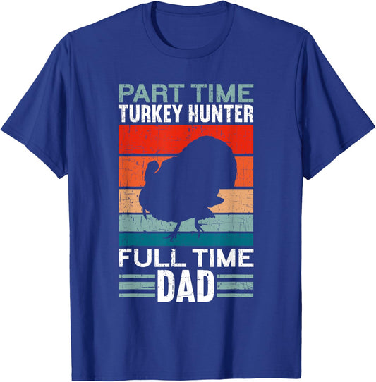 Part Time Hunter Full Time Dad Turkey Hunting Father's Day T-Shirt - T-Shirt | Royal