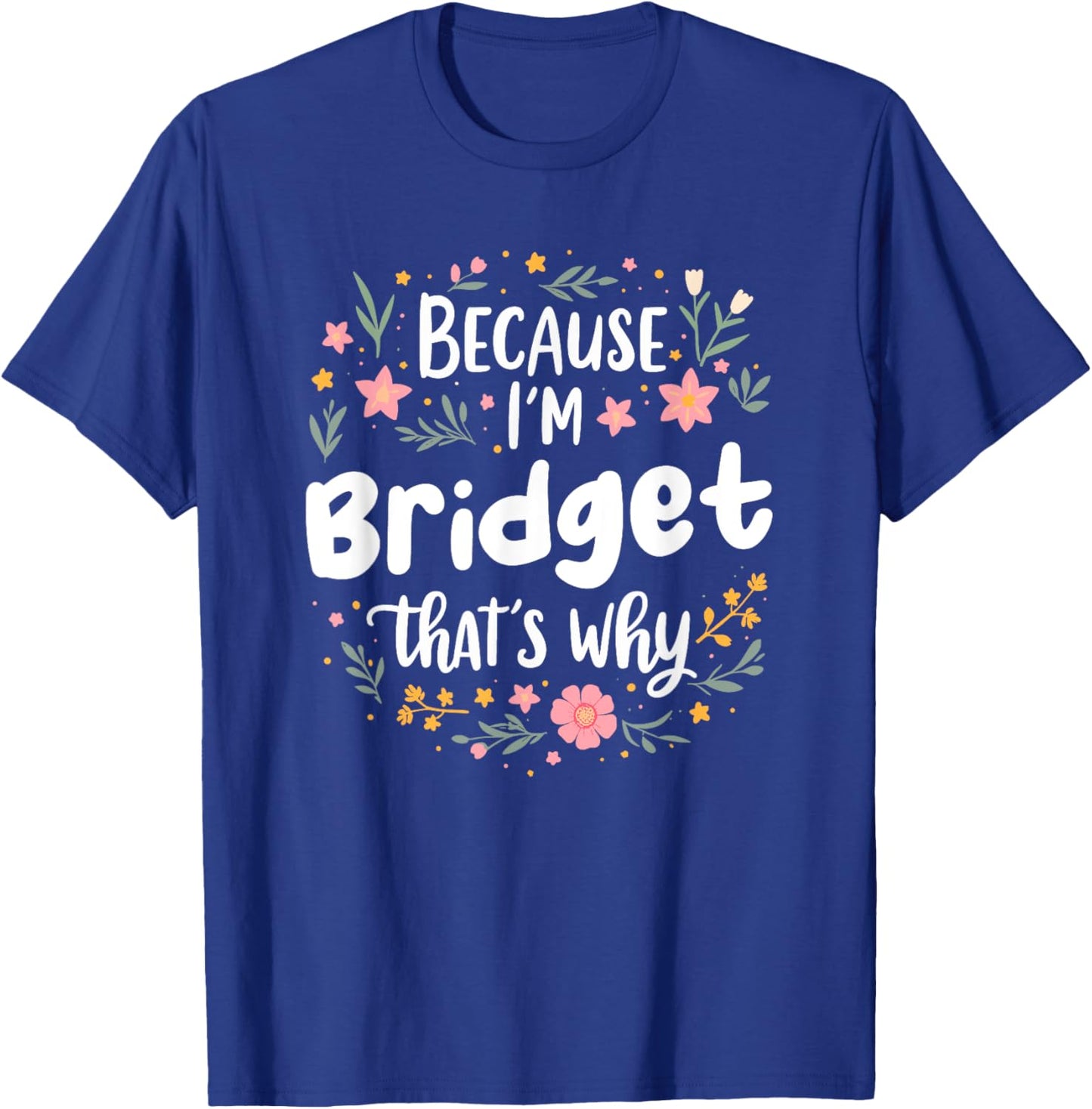 Women Because I'm Bridget That's Why Woman T-Shirt - T-Shirt | Royal