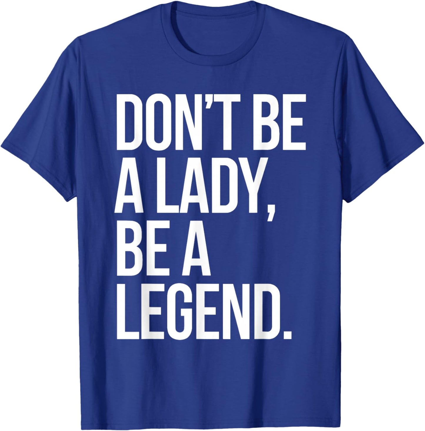 Don't Be A Lady Be A Legend Woman Mothers Day Women Feminist T-Shirt - T-Shirt | Royal