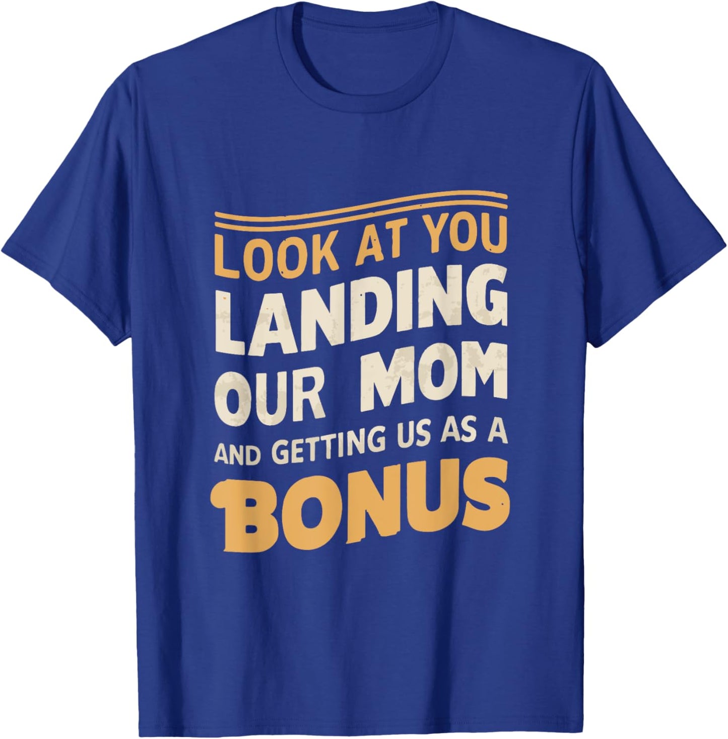 Look At You Landing Our Mom And Getting Us as A Bonus T-Shirt - T-Shirt | Royal