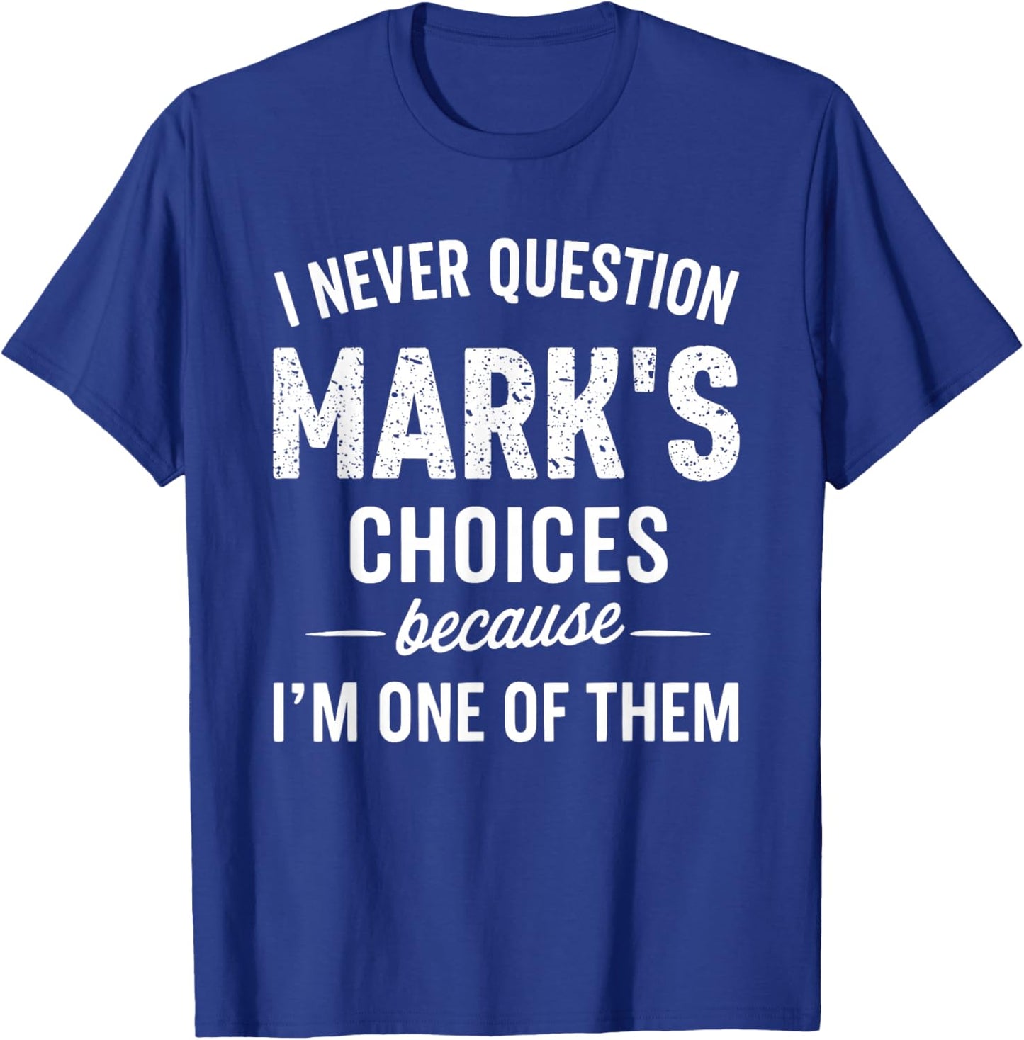 I Never Question Mark's Choices Because I'm One of Them T-Shirt - T-Shirt | Royal
