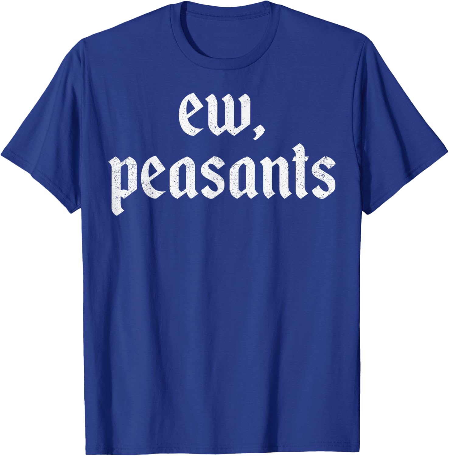 Ew Peasants Funny Ren Faire Renaissance Faire Medieval T-Shirt - T-Shirt | Royal
