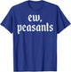 Ew Peasants Funny Ren Faire Renaissance Faire Medieval T-Shirt - T-Shirt | Royal
