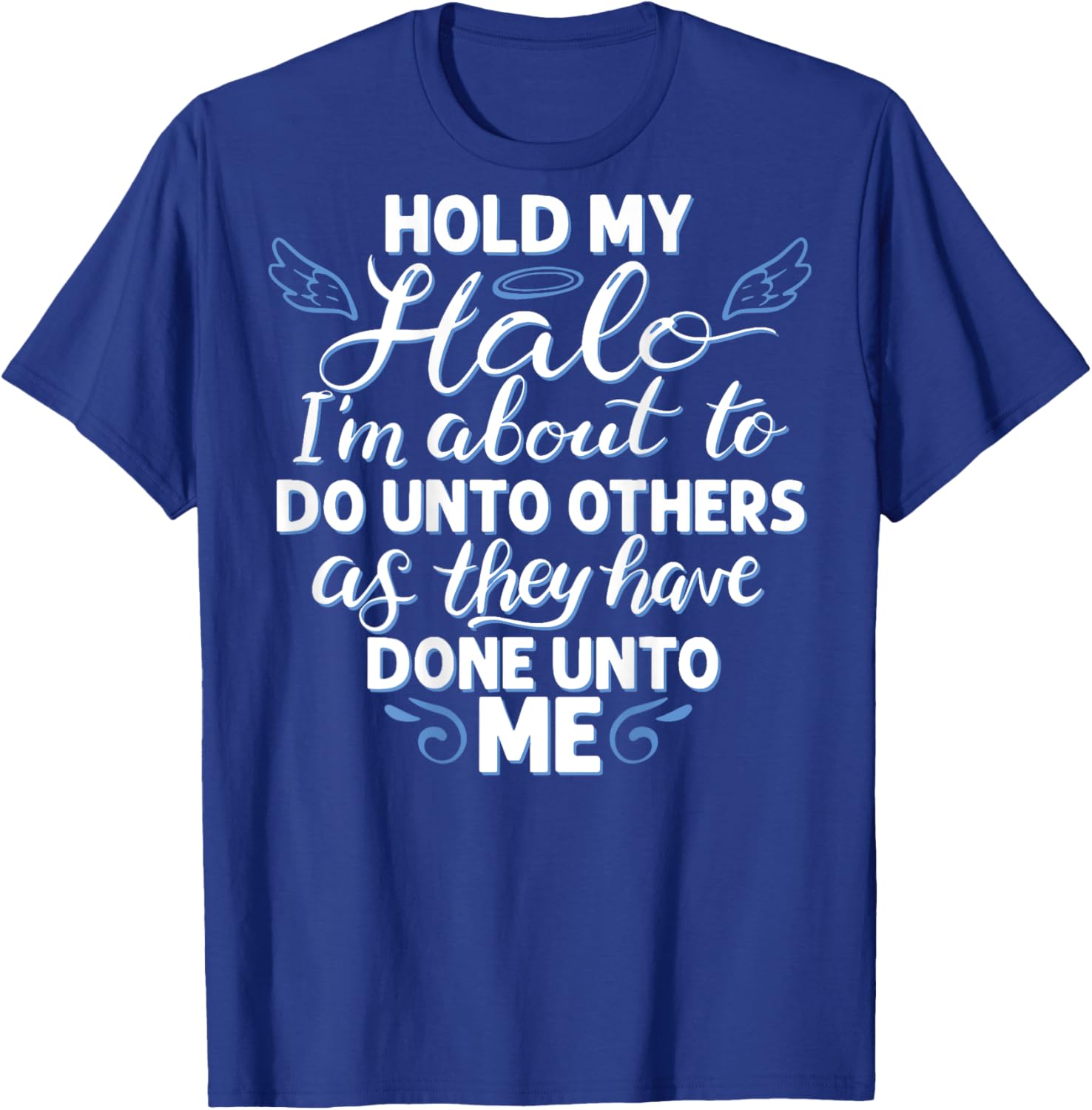 Hold My Halo I'm About To Do Unto Others As They have (back) T-Shirt - T-Shirt | Royal