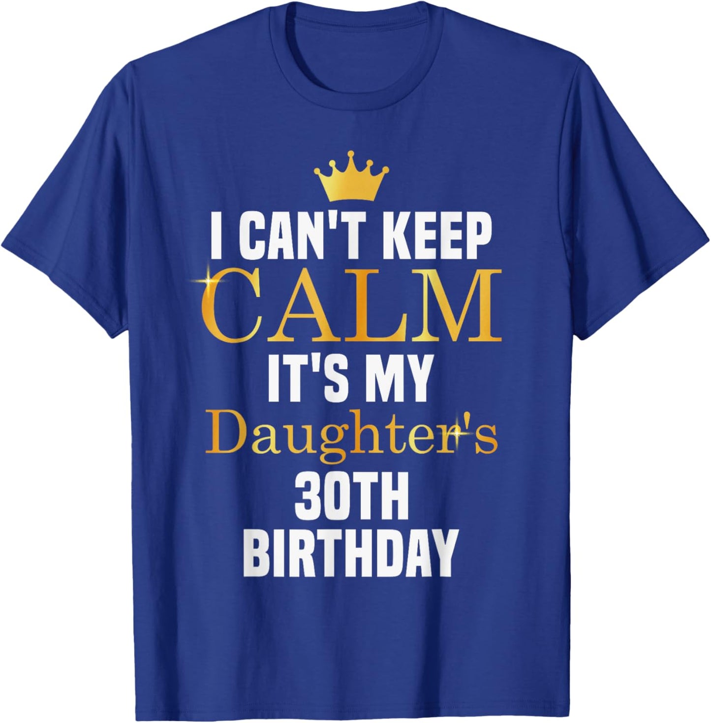 I Can't Keep Calm It's My Daughter's 30th Birthday T-Shirt - T-Shirt | Royal