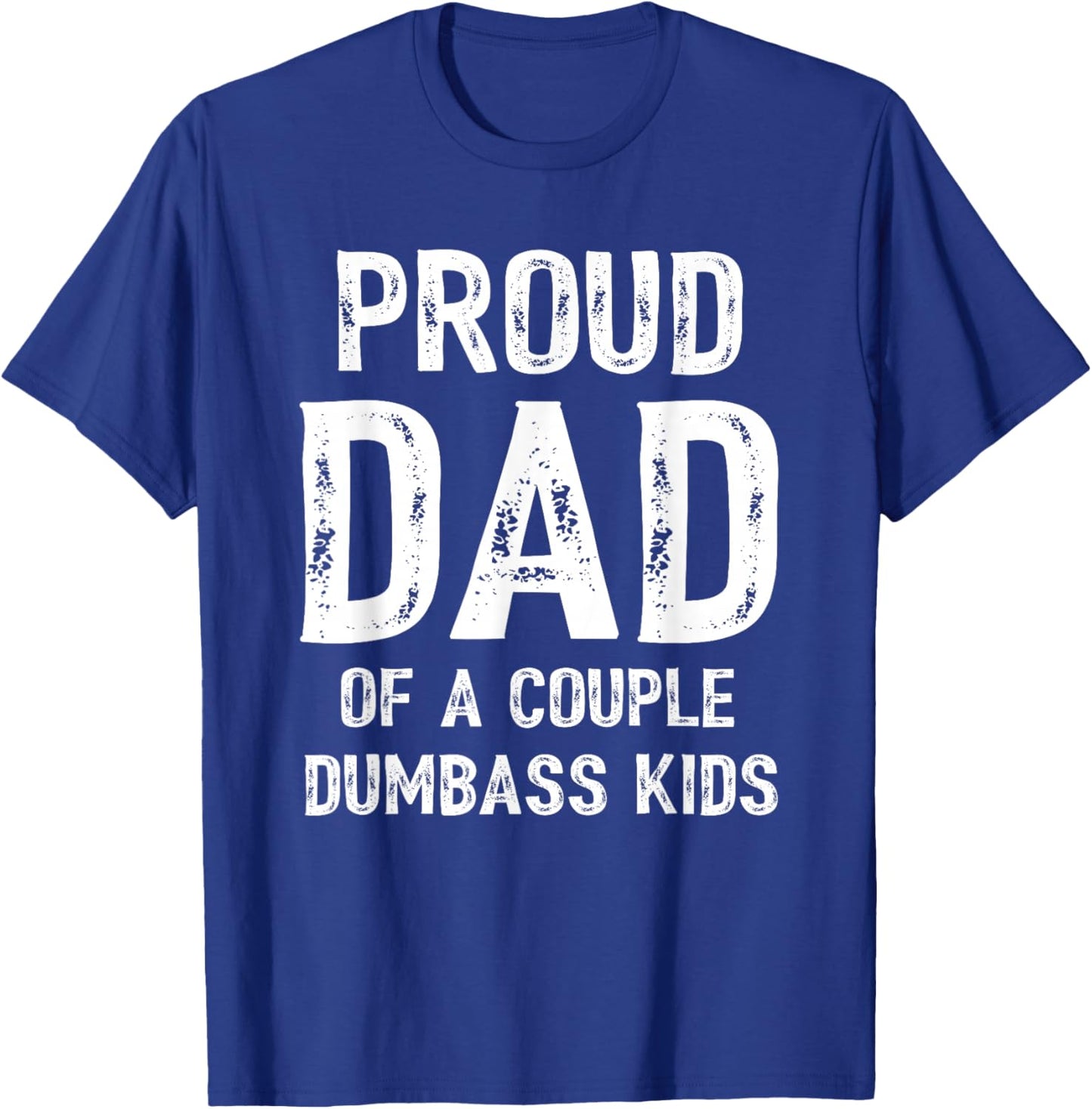 Funny Proud Dad of a Couple Dumbass Kids Father's Day T-Shirt - T-Shirt | Royal