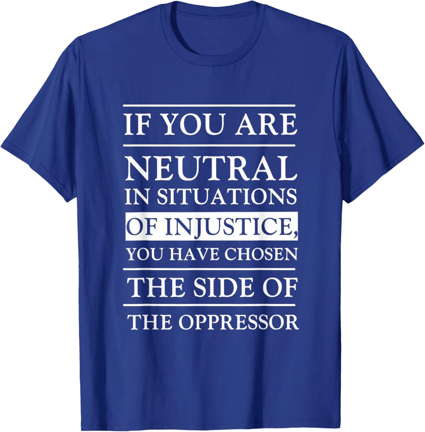 If You Are Neutral In Situations Of Injustice You Have T-Shirt - T-Shirt | Royal