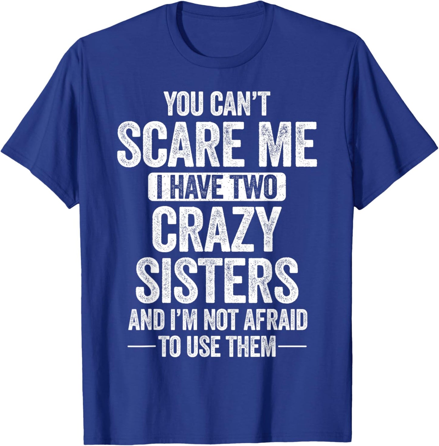 You Can't Scare Me I Have Two Crazy Sisters Cool Joke T-Shirt - T-Shirt | Royal