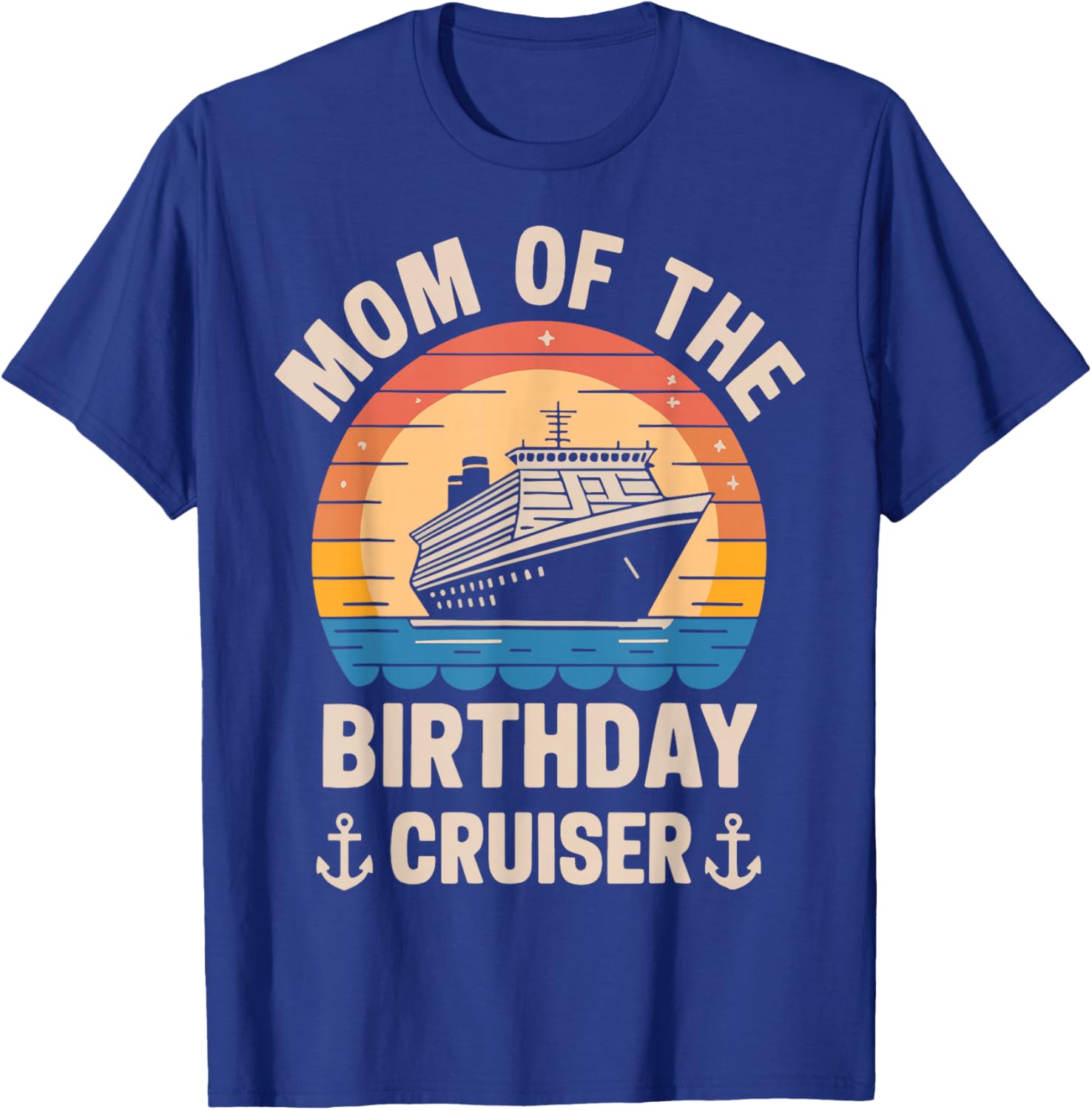 Mom Of The Birthday Cruiser Funny Cruise Birthday Trip Lover T-Shirt - T-Shirt | Royal
