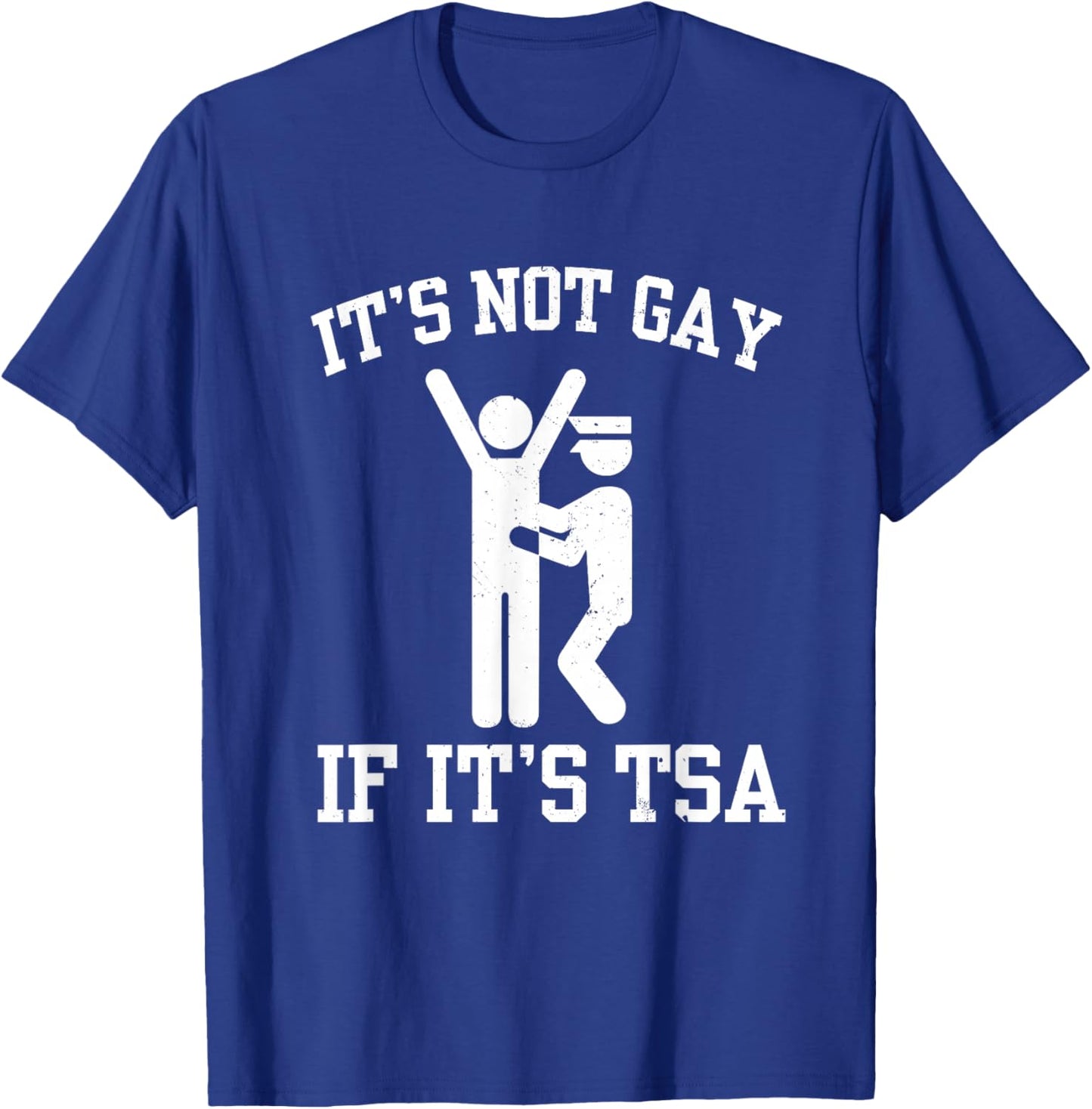 It is Not Gay If It's TSA Security Funny Meme Sarcastic Joke T-Shirt - T-Shirt | Royal