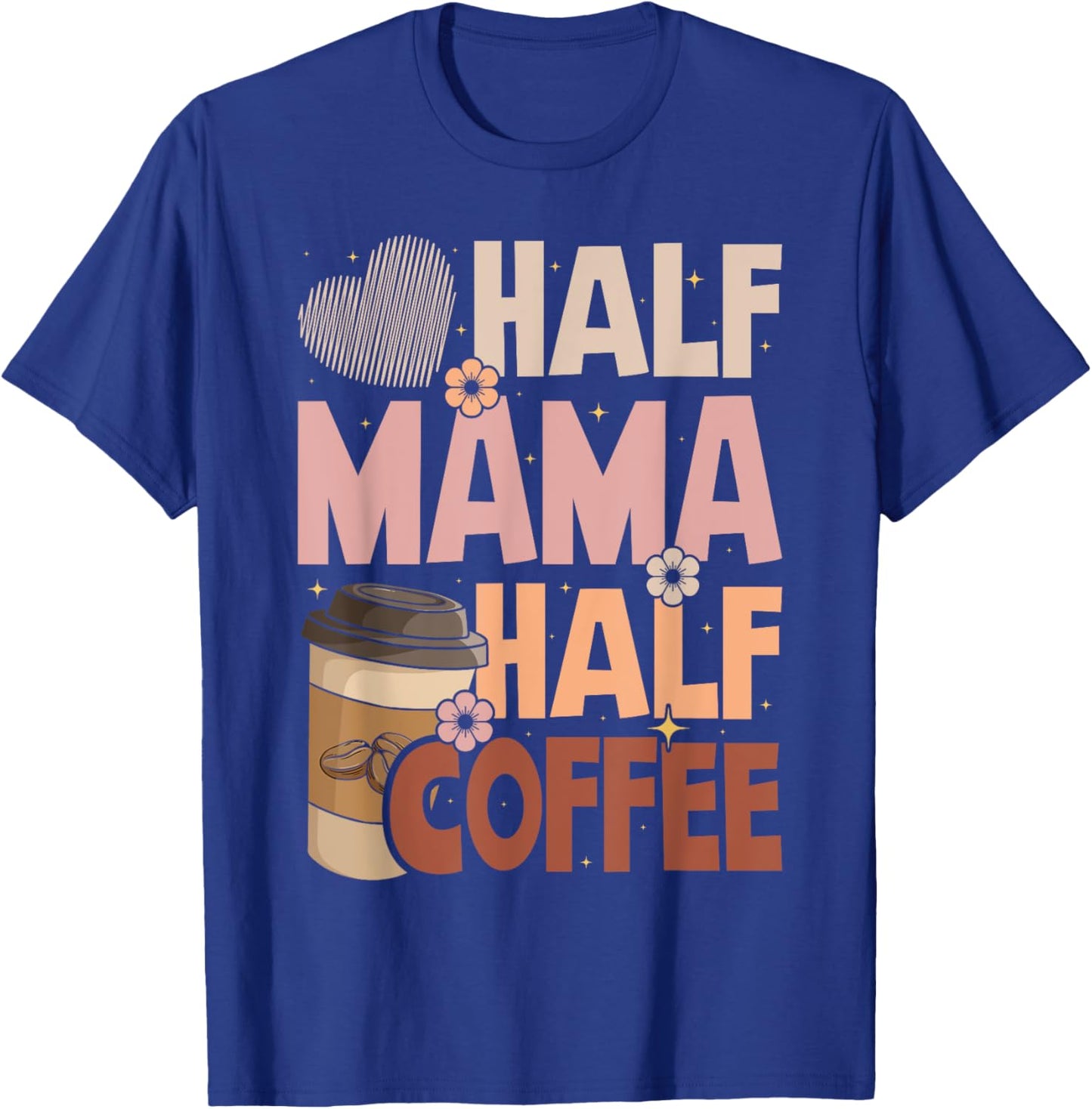 Mother's Day Half Mama Half Coffee Caffeine Lover Women T-Shirt - T-Shirt | Royal