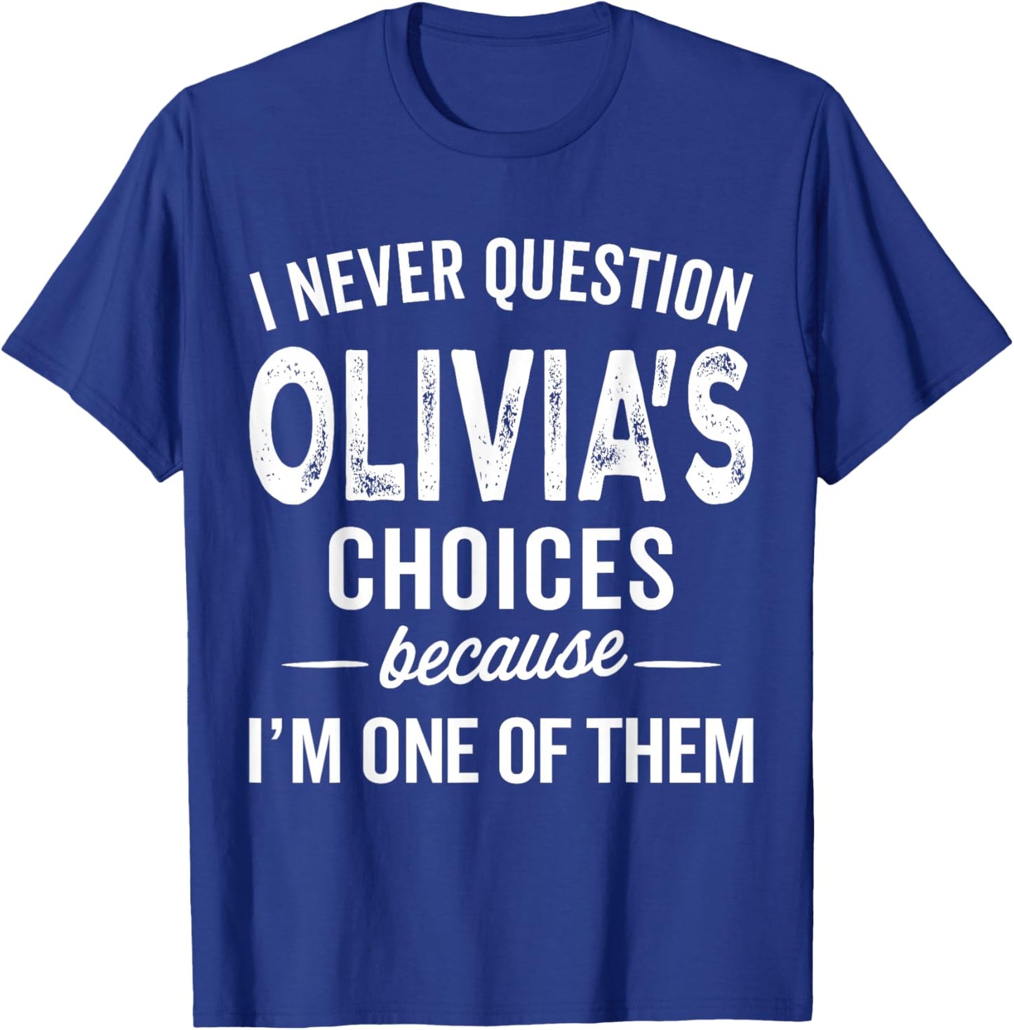 I Never Question Olivia’s Choices - Olivia Personalized Name T-Shirt - T-Shirt | Royal