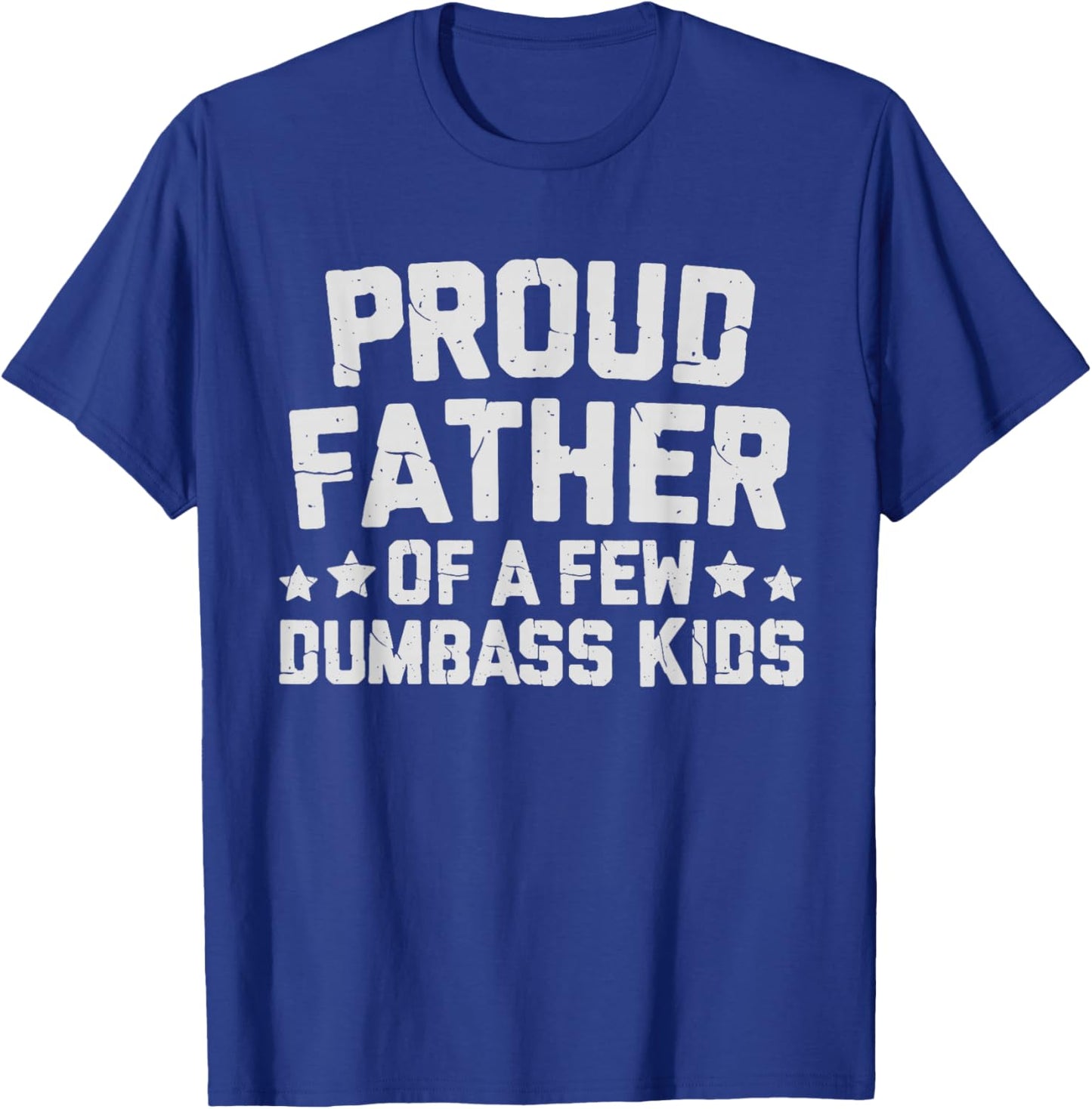 Proud Father Of A Few Dumbass Kids Funny Fathers Day Quote T-Shirt - T-Shirt | Royal