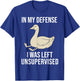 Funny in My Defense I was Left Unsupervised Goose T-Shirt - T-Shirt | Royal