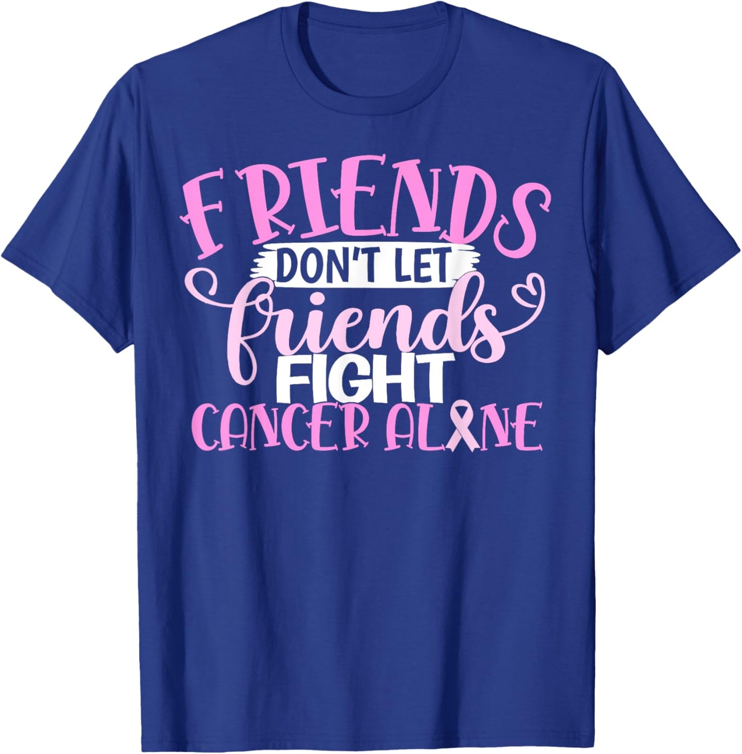 Friends Don't Let Friend Fight Cancer Alone T-Shirt - T-Shirt | Royal