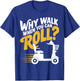 Funny Why Walk You Can Roll Mobility Scooter Adult Seniors T-Shirt - T-Shirt | Royal