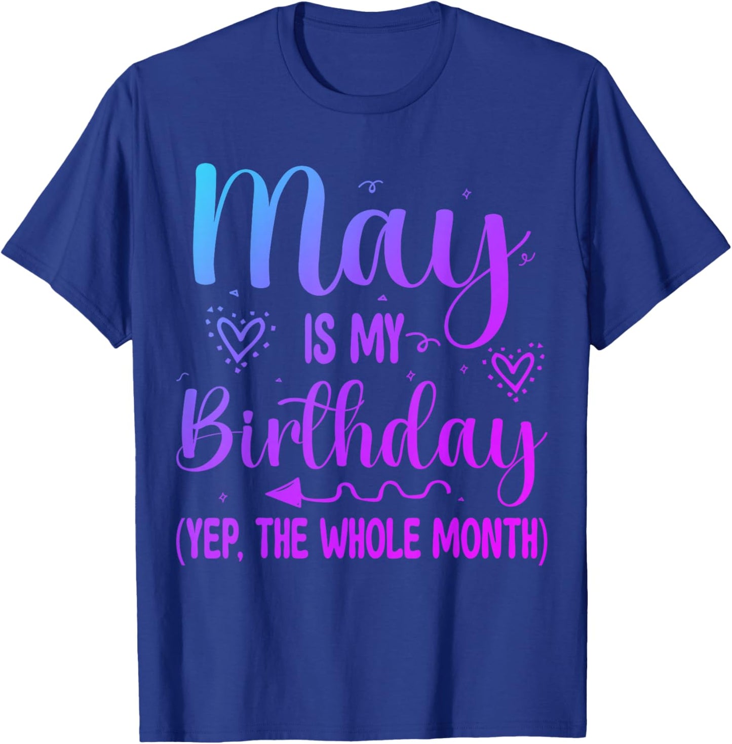 May Is My Birthday Yes The Whole Month Funny Birthday T-Shirt - T-Shirt | Royal