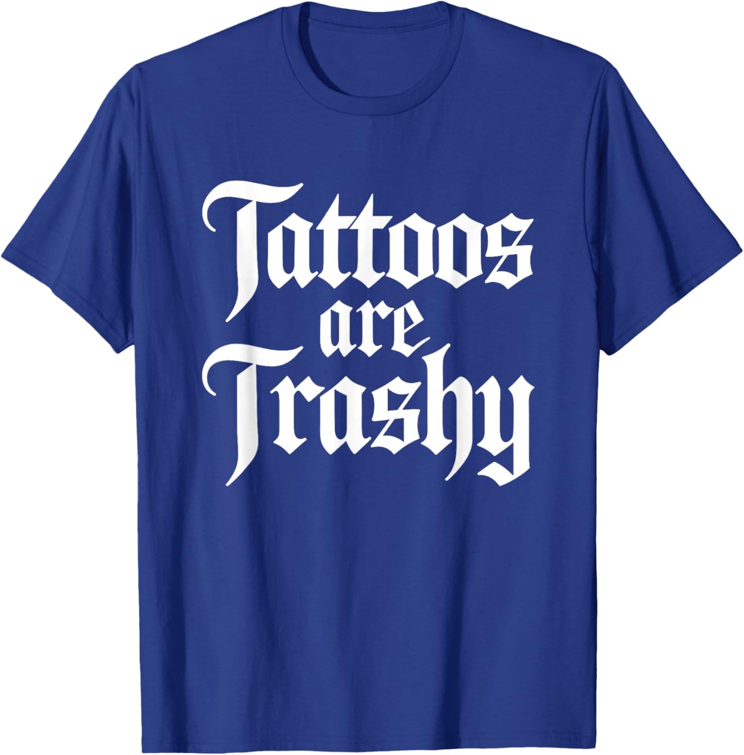 Tattoos Are Trashy Funny Sarcastic Anti Tattoo Sarcasm Joke T-Shirt - T-Shirt | Royal
