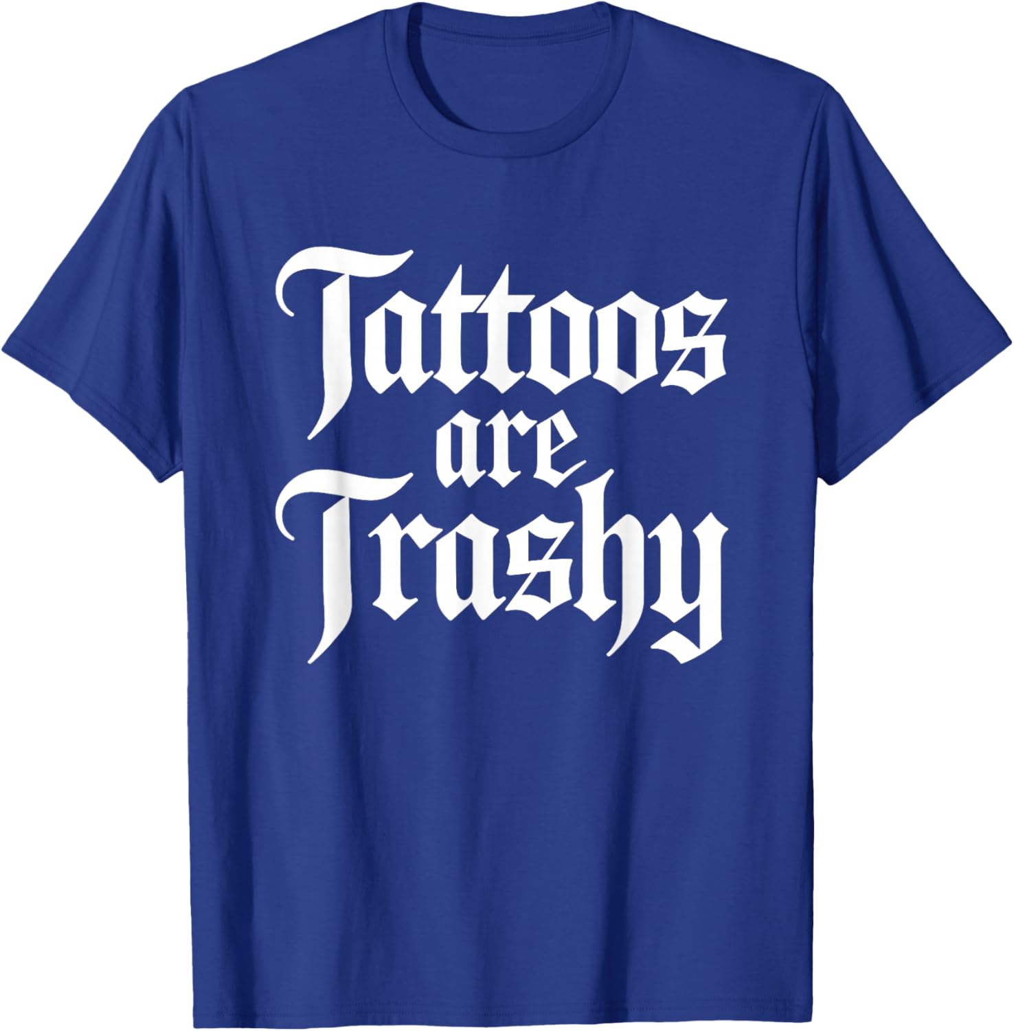 Tattoos Are Trashy Funny Sarcastic Anti Tattoo Sarcasm Joke T-Shirt - T-Shirt | Royal