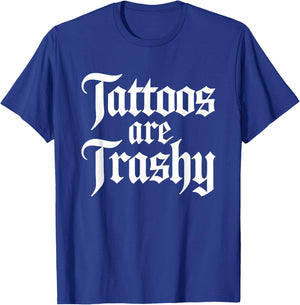 Tattoos Are Trashy Funny Sarcastic Anti Tattoo Sarcasm Joke T-Shirt - T-Shirt | Royal
