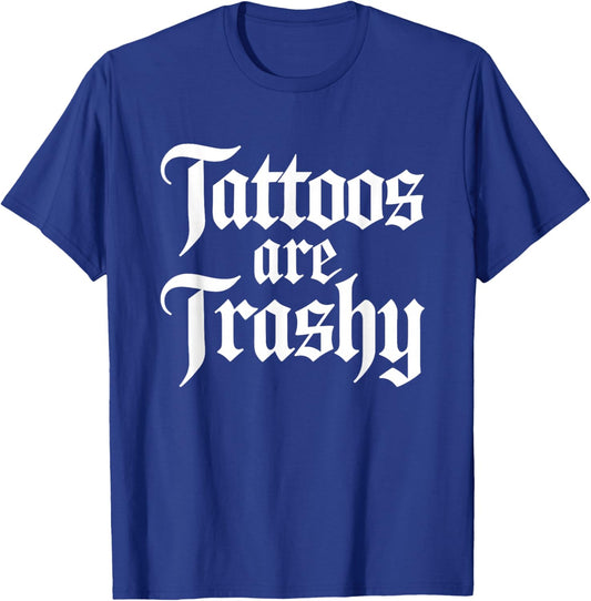 Tattoos Are Trashy Funny Sarcastic Anti Tattoo Sarcasm Joke T-Shirt - T-Shirt | Royal