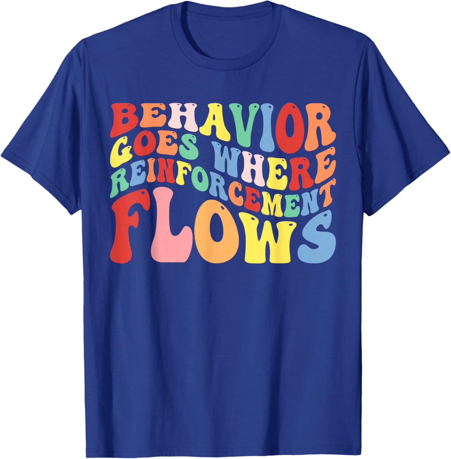 Behavior Goes Where Reinforcement Flows T-Shirt - T-Shirt | Royal