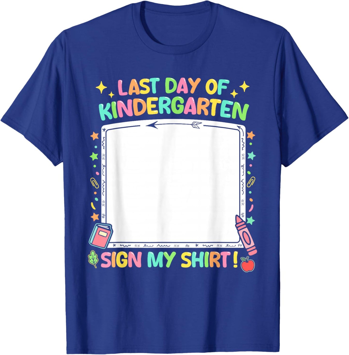 Kindergarten Graduates Last Day of Kindergarten Sign My T-Shirt - T-Shirt | Royal