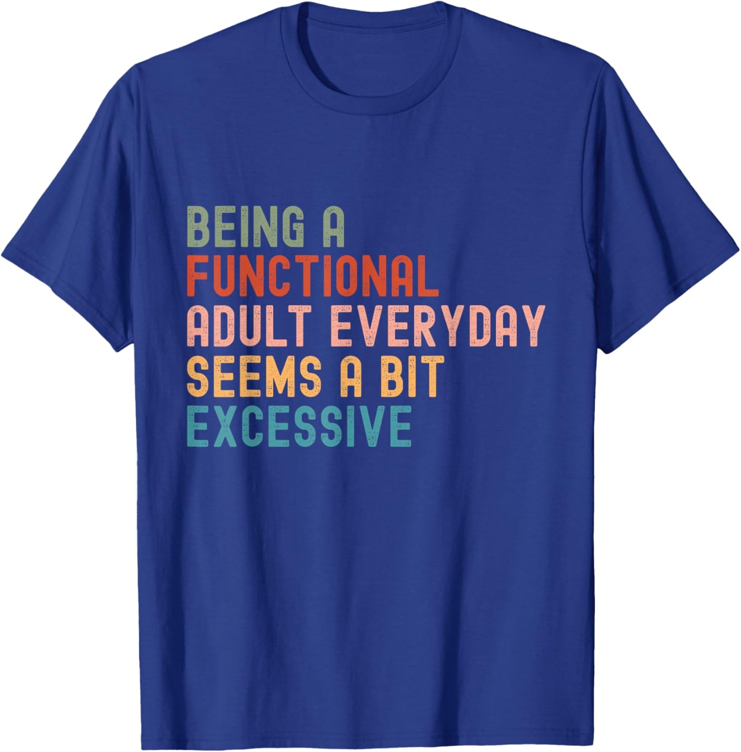 Being A Functional Adult Every Day Seems A Bit Excessive T-Shirt - T-Shirt | Royal