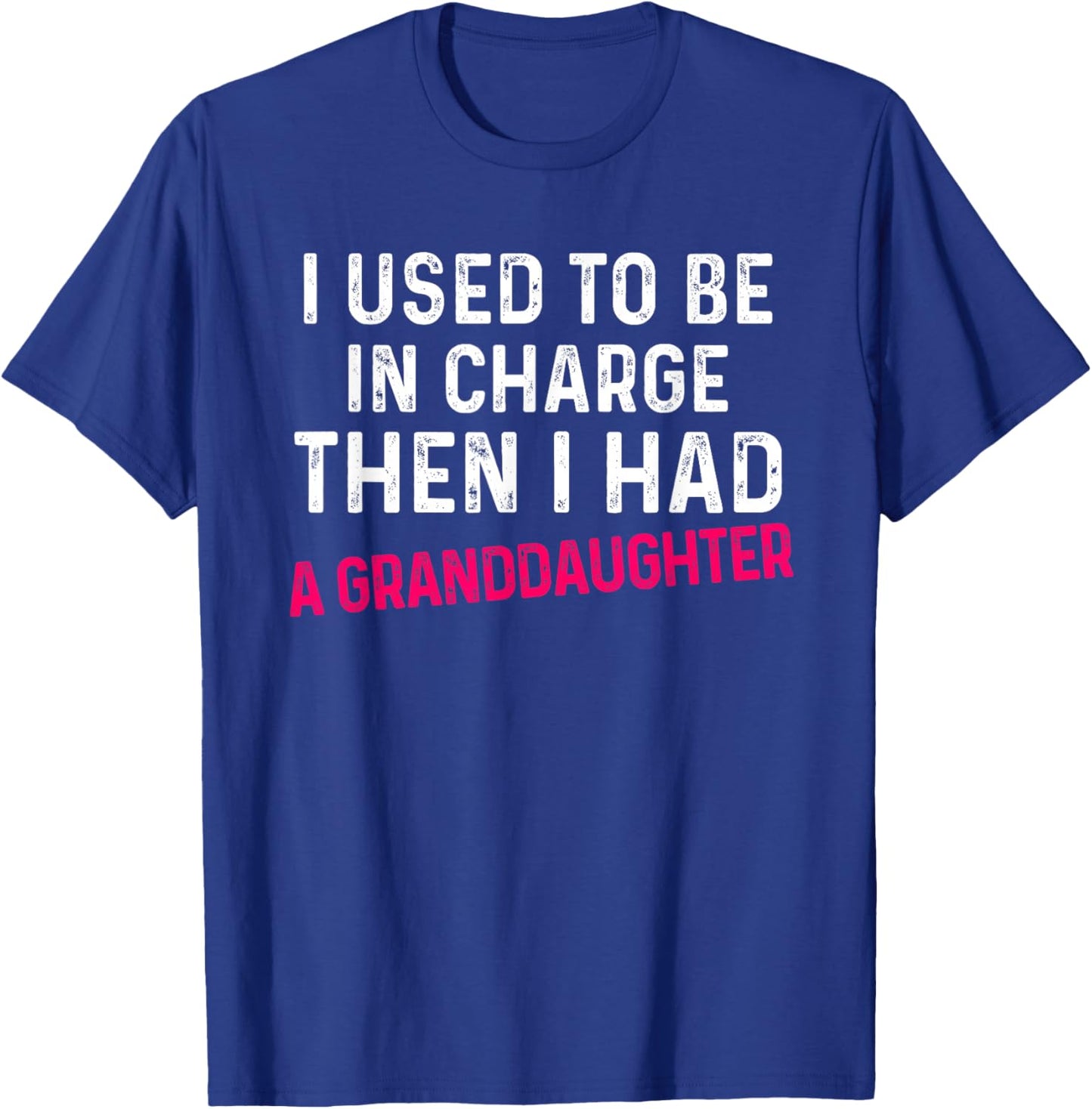 I Used to Be in Charge Then I Had A Granddaughter Father Day T-Shirt - T-Shirt | Royal
