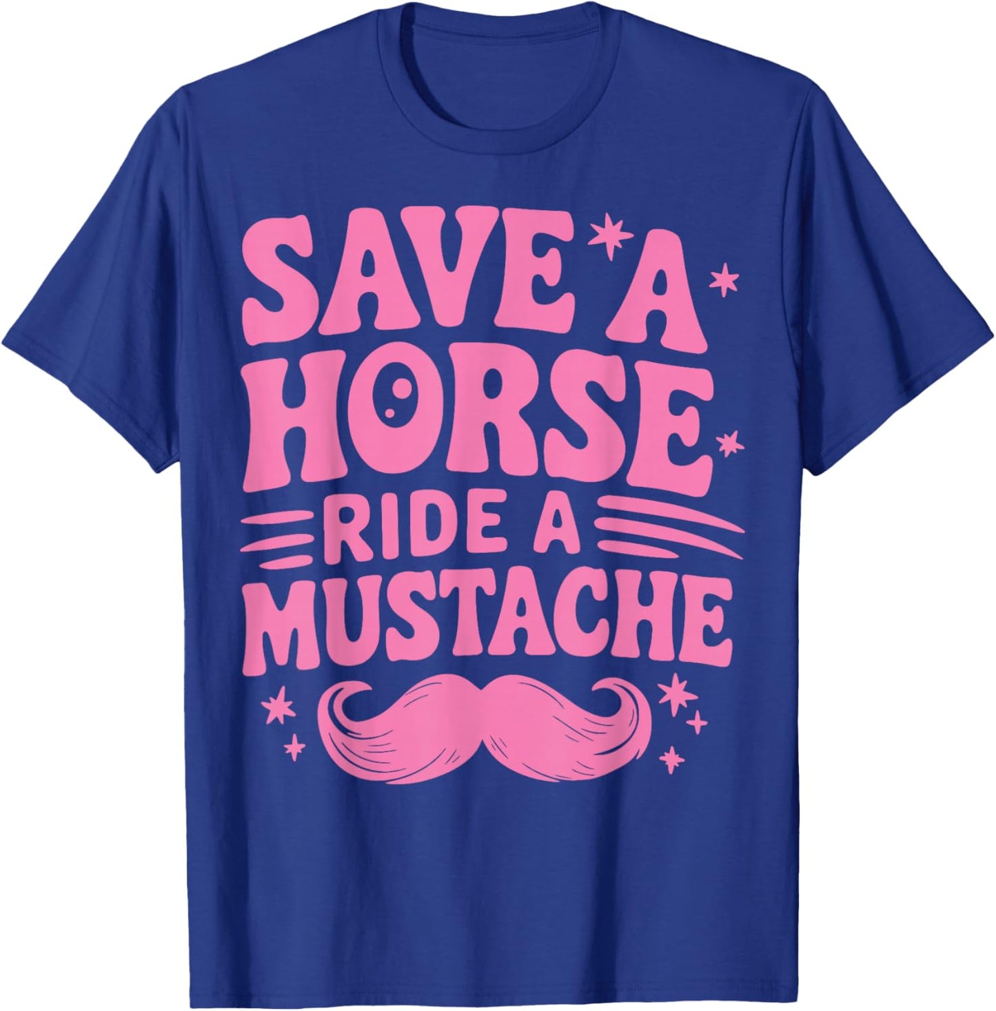 Save A Horse Ride A Mustache T-Shirt - T-Shirt | Royal