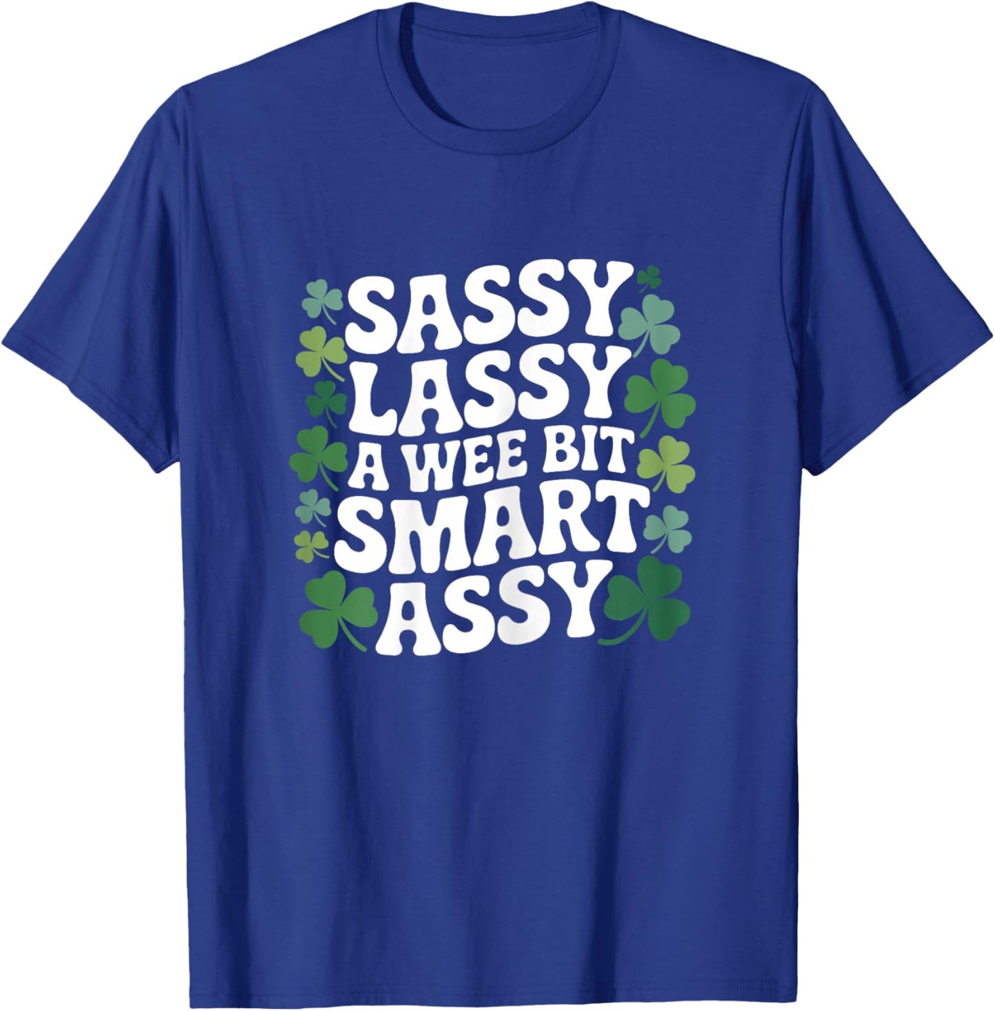 Sassy lassy a Wee bit smart Assy Shamrock St Patricks Day T-Shirt - T-Shirt | Royal