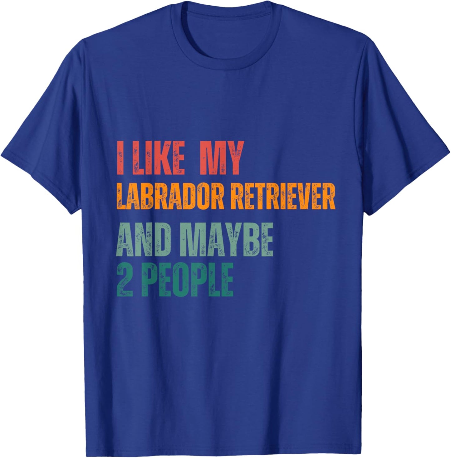 I Like my Labrador retriever & Maybe 2 People Dogs Lover T-Shirt - T-Shirt | Royal