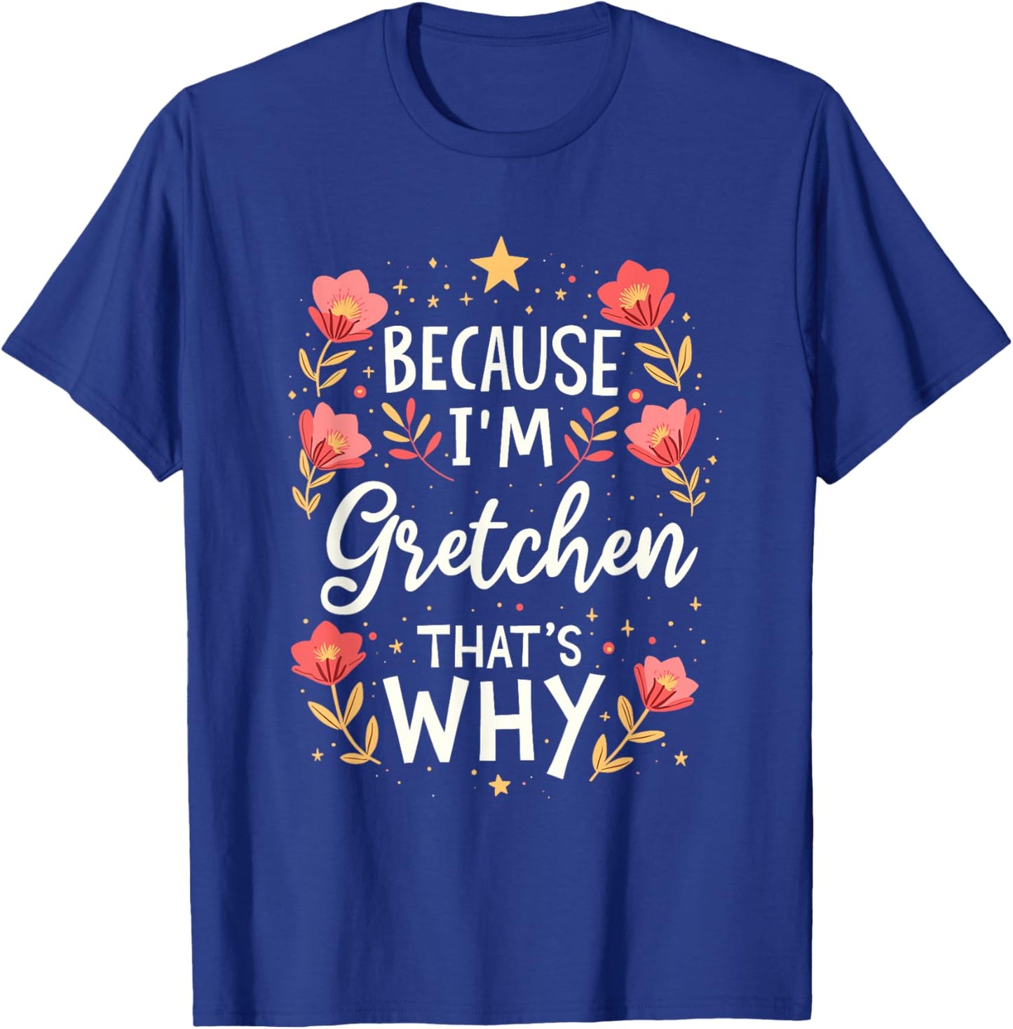 Women Because I'm Gretchen That's Why Woman Name T-Shirt - T-Shirt | Royal