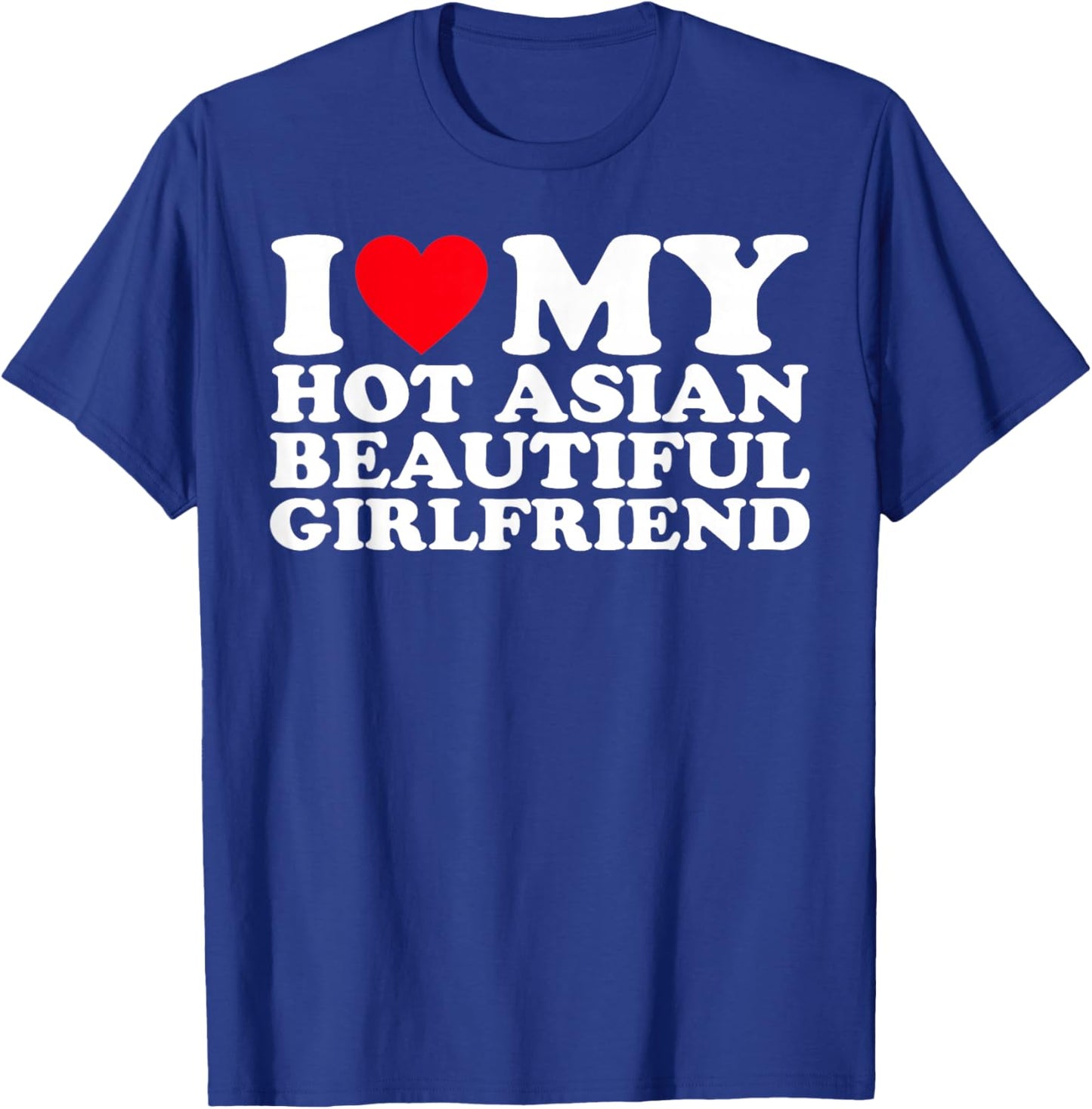 I Love My Hot Asian Beautiful Girlfriend T-Shirt - T-Shirt | Royal