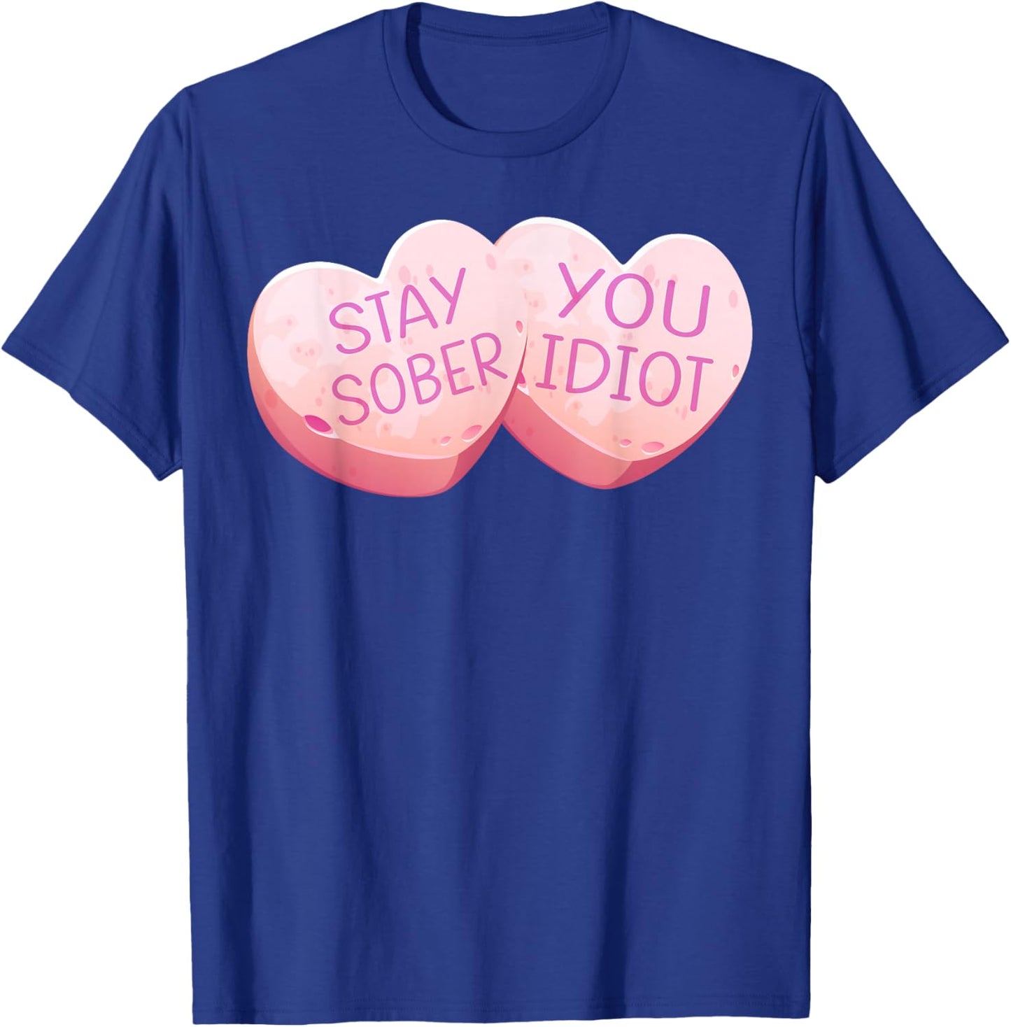 Stay Sober You Idiot Funny Valentines Day Heart Candy Design T-Shirt - T-Shirt | Royal
